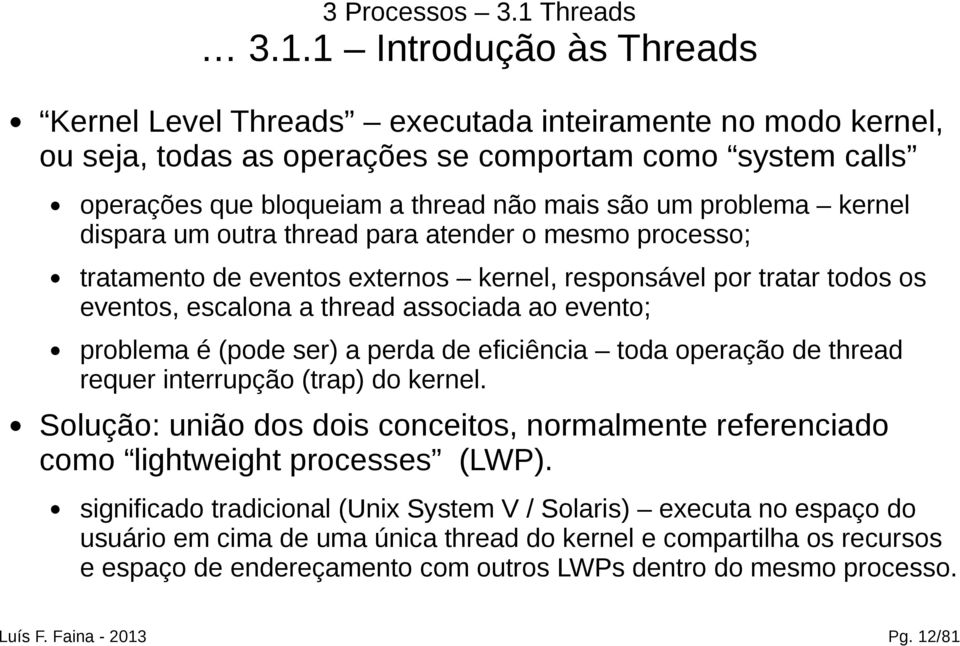 1 Introdução às Threads Kernel Level Threads executada inteiramente no modo kernel, ou seja, todas as operações se comportam como system calls operações que bloqueiam a thread não mais são um