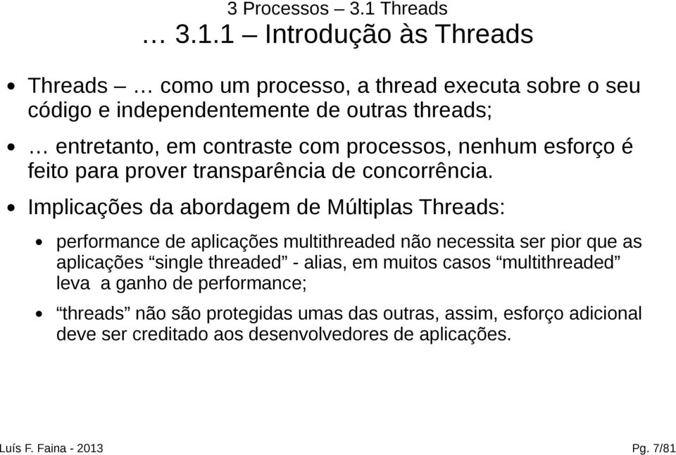 1 Introdução às Threads Threads como um processo, a thread executa sobre o seu código e independentemente de outras threads; entretanto, em contraste