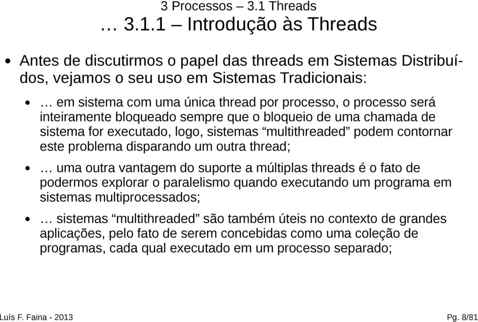 1 Introdução às Threads Antes de discutirmos o papel das threads em Sistemas Distribuídos, vejamos o seu uso em Sistemas Tradicionais: em sistema com uma única thread por processo, o