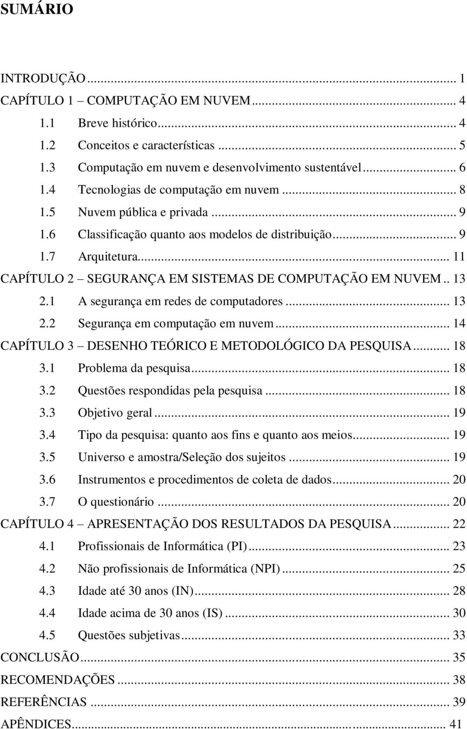 .. A segurança em redes de computadores.... Segurança em computação em nuvem... 4 CAPÍTULO DESENHO TEÓRICO E METODOLÓGICO DA PESQUISA... 8. Problema da pesquisa... 8. Questões respondidas pela pesquisa.