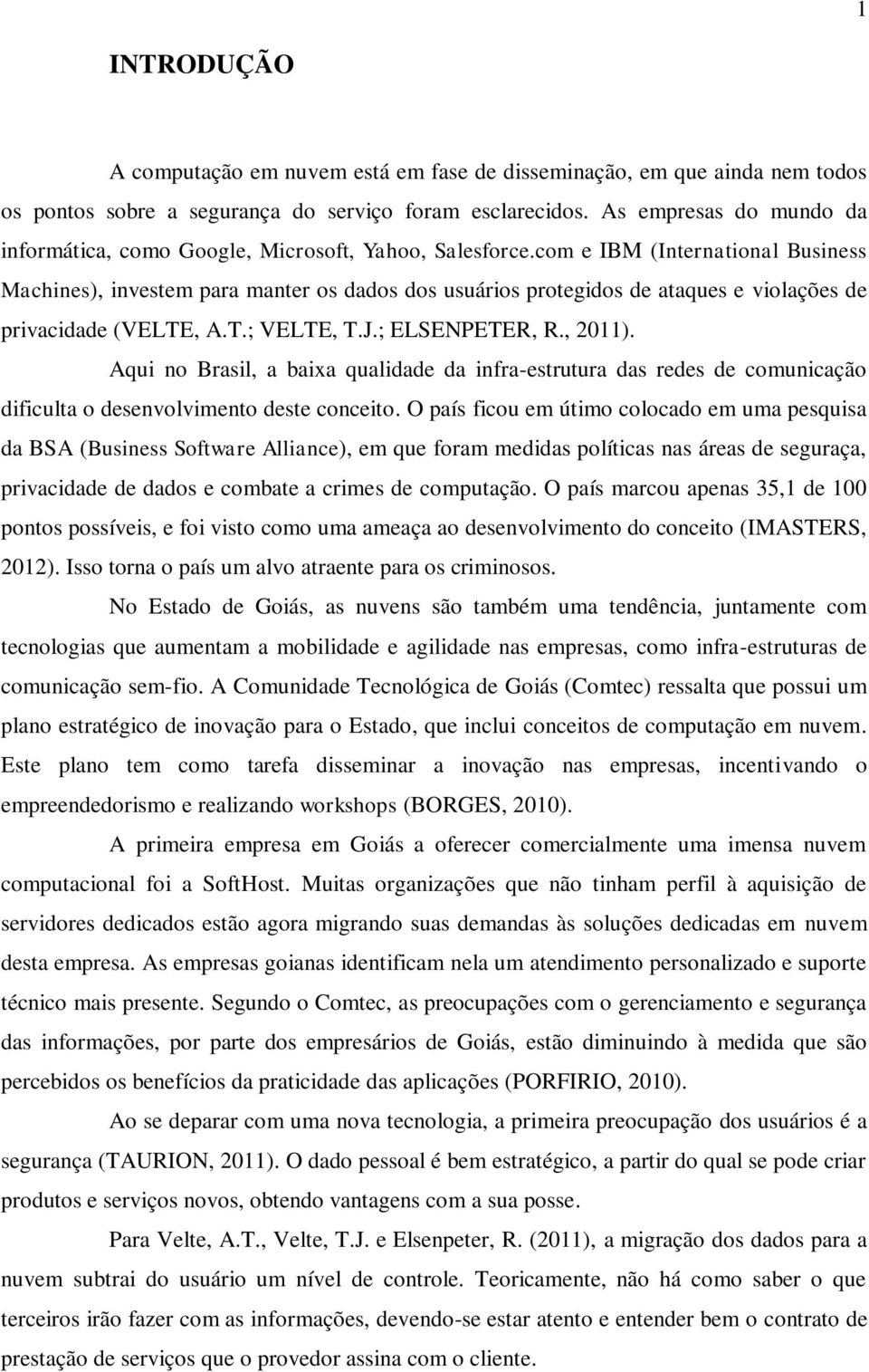 com e IBM (International Business Machines), investem para manter os dados dos usuários protegidos de ataques e violações de privacidade (VELTE, A.T.; VELTE, T.J.; ELSENPETER, R., ).