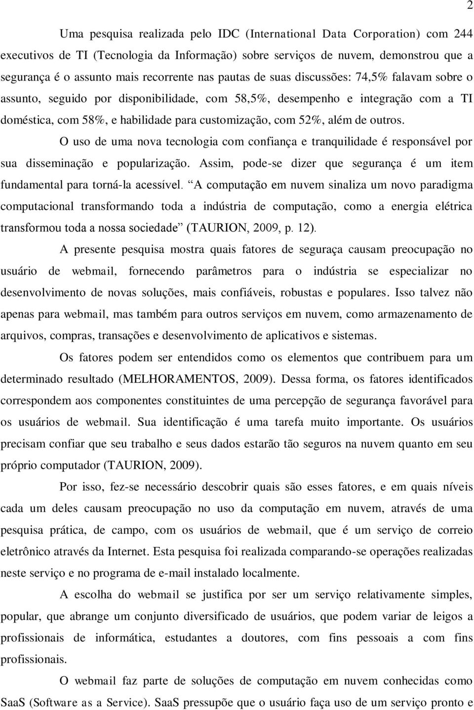 outros. O uso de uma nova tecnologia com confiança e tranquilidade é responsável por sua disseminação e popularização. Assim, pode-se dizer que segurança é um item fundamental para torná-la acessível.