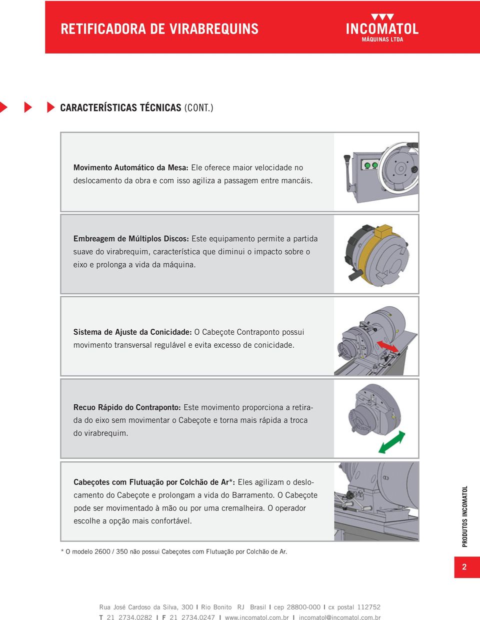 Sistema de Ajuste da Conicidade: O Cabeçote Contraponto possui movimento transversal regulável e evita excesso de conicidade.