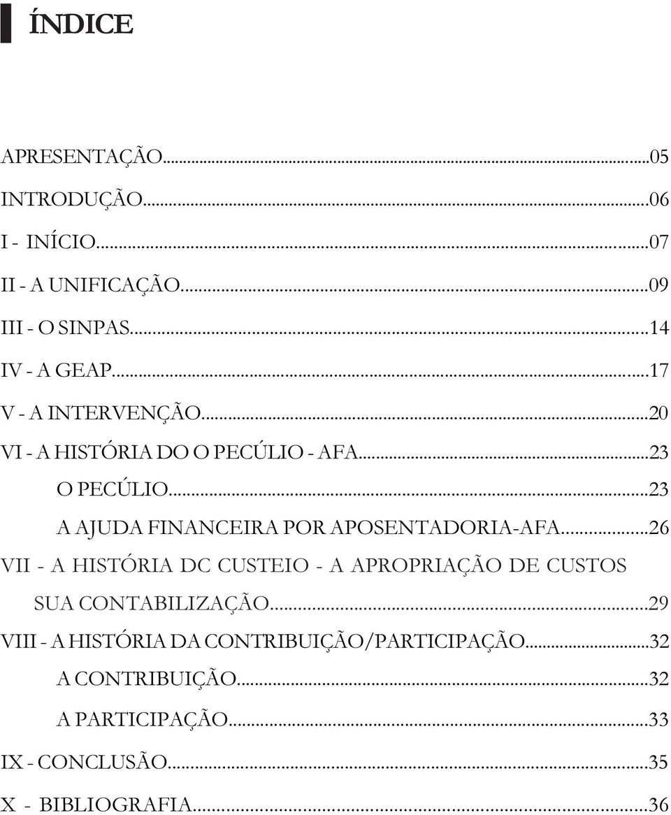 ..23 A AJUDA FINANCEIRA POR APOSENTADORIA-AFA...26 VII - A HISTÓRIA DC CUSTEIO - A APROPRIAÇÃO DE CUSTOS.