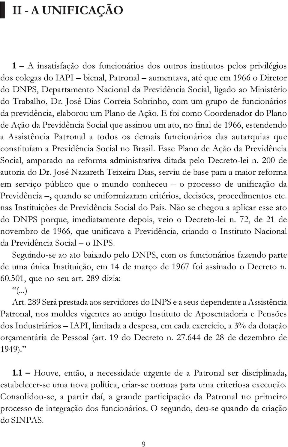 E foi como Coordenador do Plano de Ação da Previdência Social que assinou um ato, no final de 1966, estendendo a Assistência Patronal a todos os demais funcionários das autarquias que constituíam a