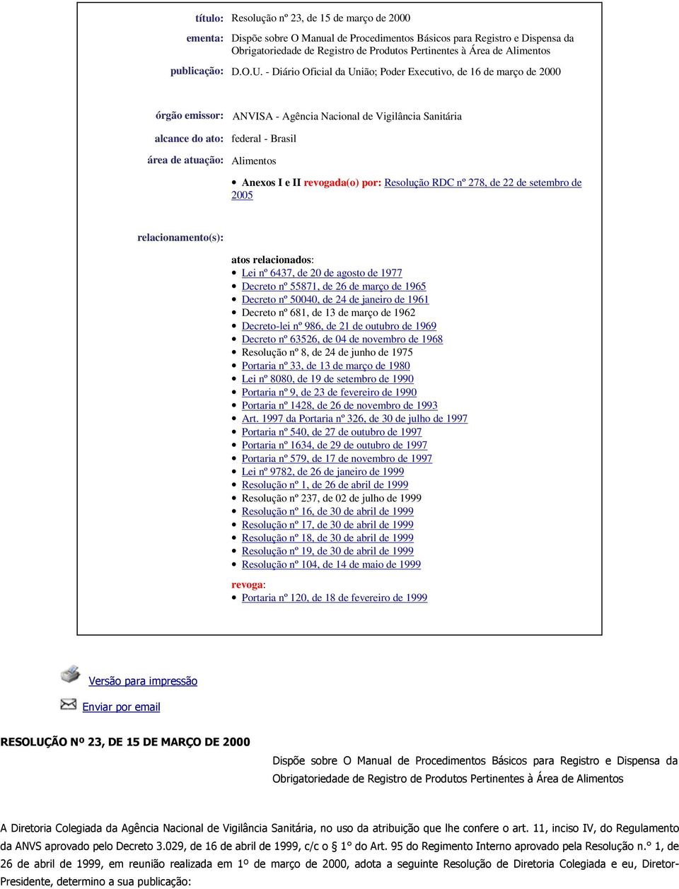 - Diário Oficial da União; Poder Executivo, de 16 de março de 2000 órgão emissor: ANVISA - Agência Nacional de Vigilância Sanitária alcance do ato: federal - Brasil área de atuação: Alimentos Anexos