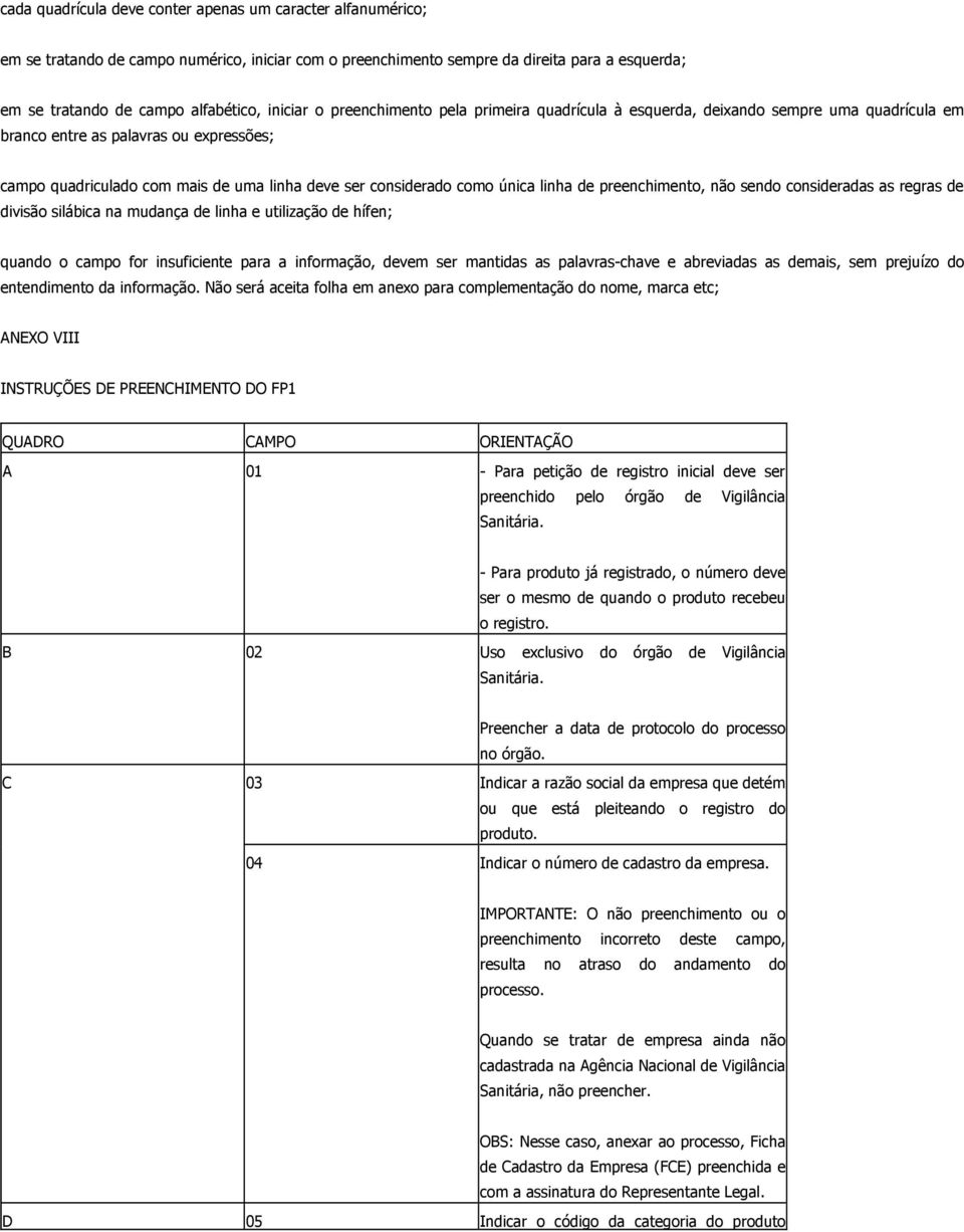 como única linha de preenchimento, não sendo consideradas as regras de divisão silábica na mudança de linha e utilização de hífen; quando o campo for insuficiente para a informação, devem ser