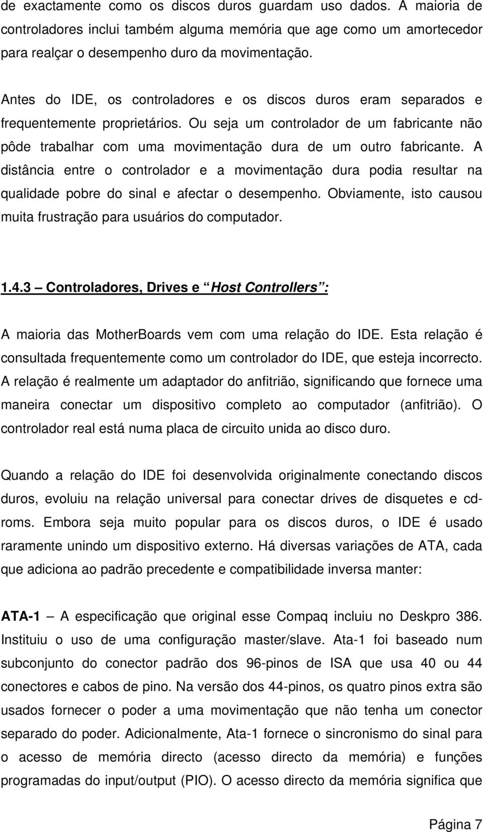 Ou seja um controlador de um fabricante não pôde trabalhar com uma movimentação dura de um outro fabricante.