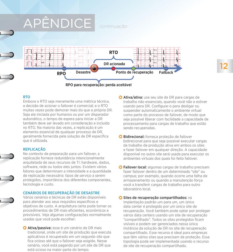 Na maioria das vezes, a replicação é um elemento essencial de qualquer processo de DR, geralmente fornecida pela solução de DR específica que é utilizada.