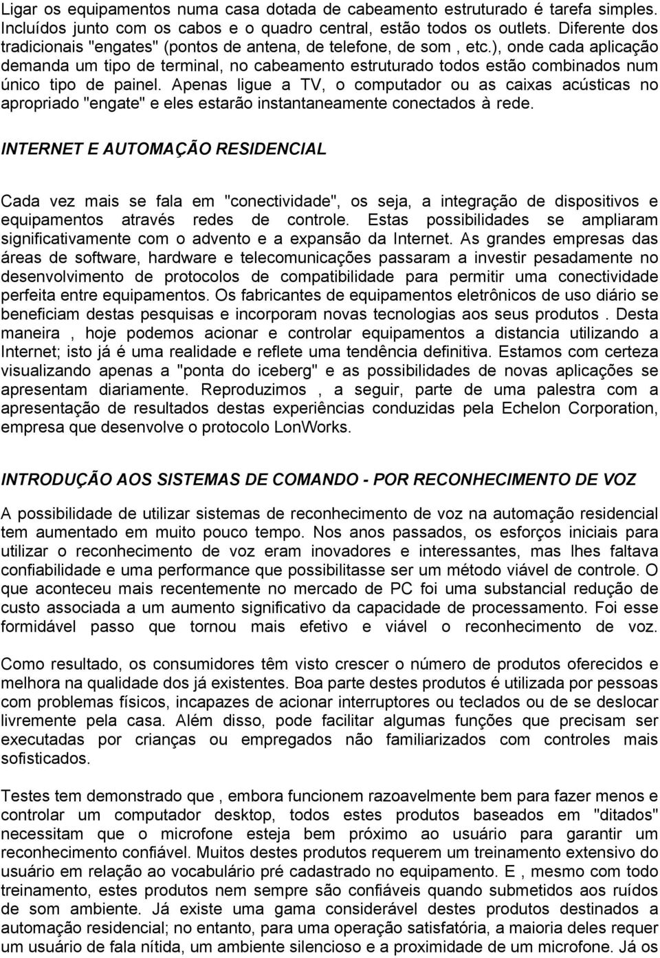 ), onde cada aplicação demanda um tipo de terminal, no cabeamento estruturado todos estão combinados num único tipo de painel.