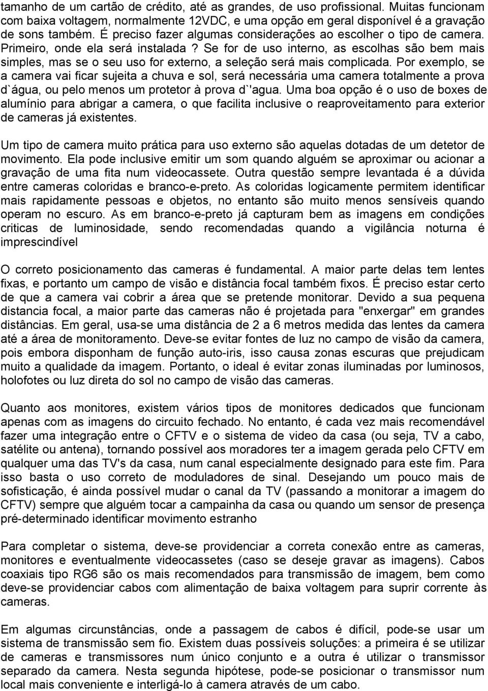 Se for de uso interno, as escolhas são bem mais simples, mas se o seu uso for externo, a seleção será mais complicada.