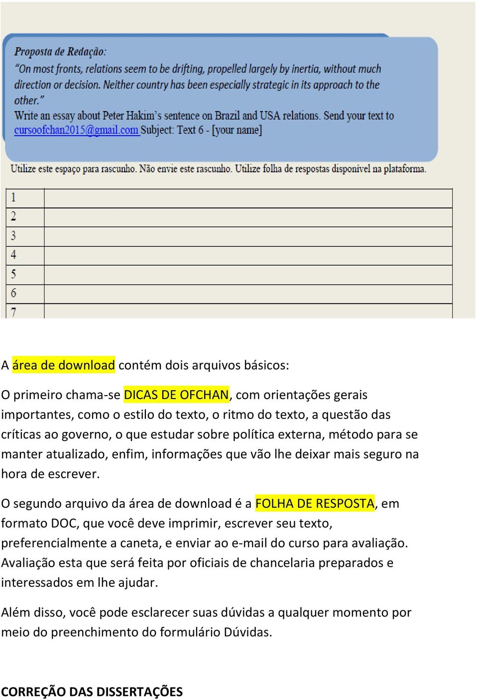 O segundo arquivo da área de download é a FOLHA DE RESPOSTA, em formato DOC, que você deve imprimir, escrever seu texto, preferencialmente a caneta, e enviar ao e-mail do curso para avaliação.