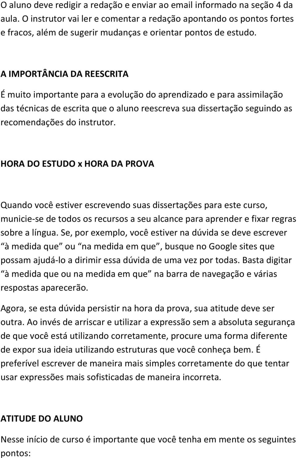 A IMPORTÂNCIA DA REESCRITA É muito importante para a evolução do aprendizado e para assimilação das técnicas de escrita que o aluno reescreva sua dissertação seguindo as recomendações do instrutor.