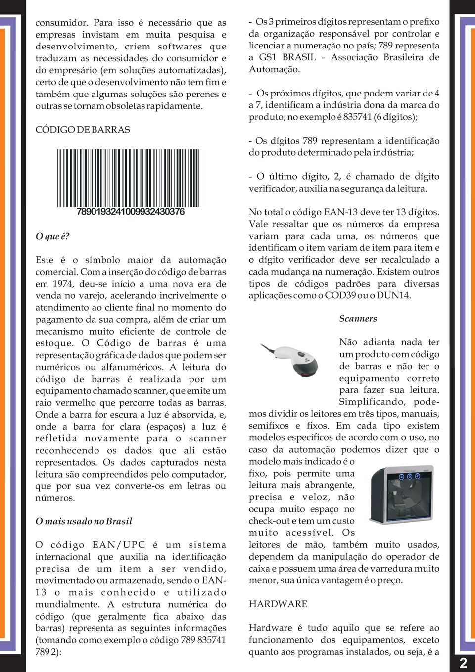 que o desenvolvimento não tem fim e também que algumas soluções são perenes e outras se tornam obsoletas rapidamente.