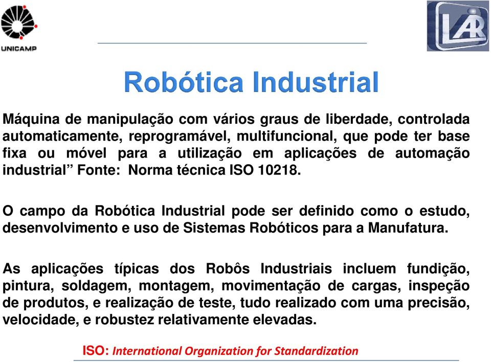 O campo da Robótica Industrial pode ser definido como o estudo, desenvolvimento e uso de Sistemas Robóticos para a Manufatura.