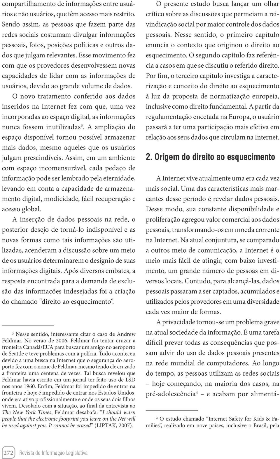 Esse movimento fez com que os provedores desenvolvessem novas capacidades de lidar com as informações de usuários, devido ao grande volume de dados.