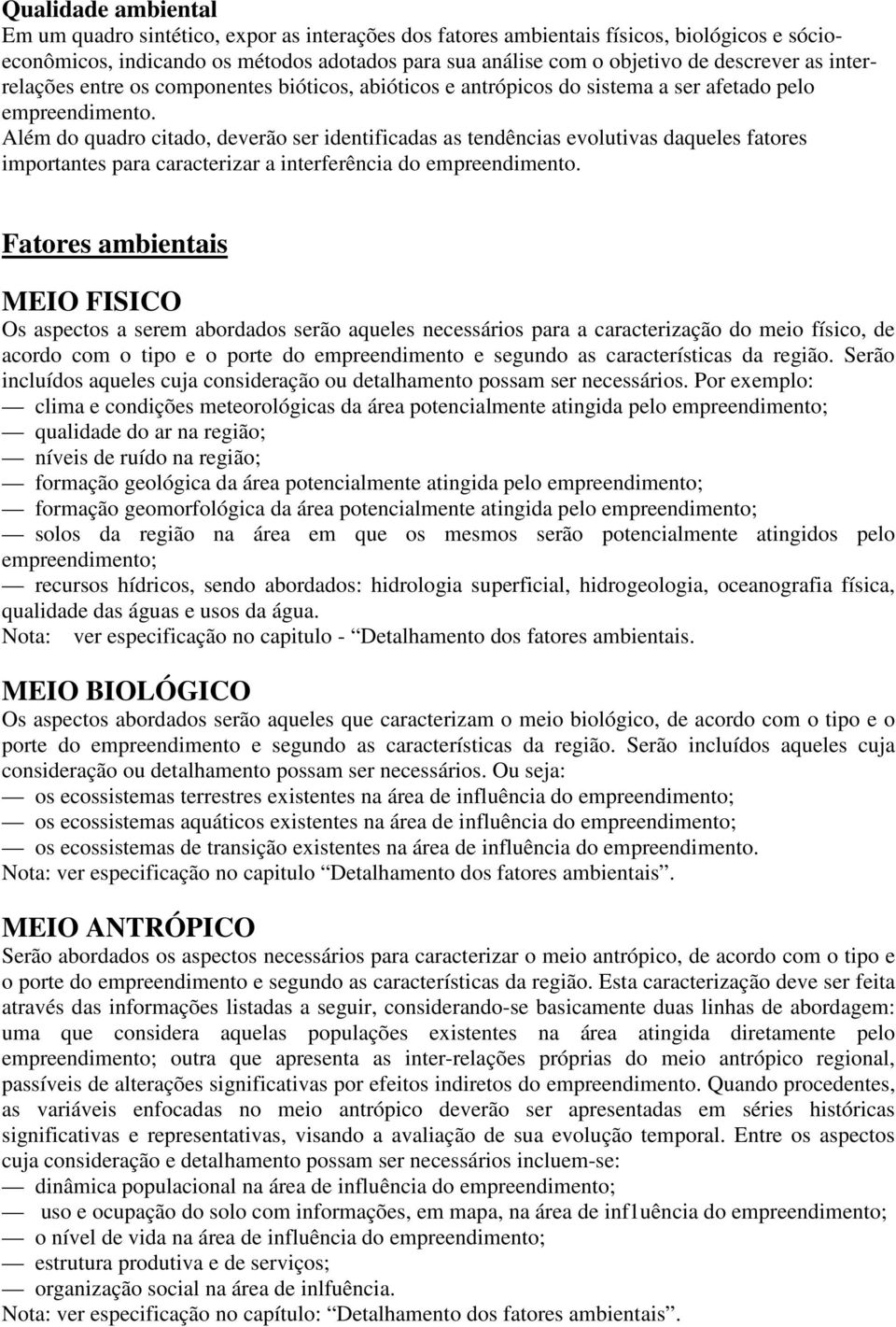 Além do quadro citado, deverão ser identificadas as tendências evolutivas daqueles fatores importantes para caracterizar a interferência do empreendimento.