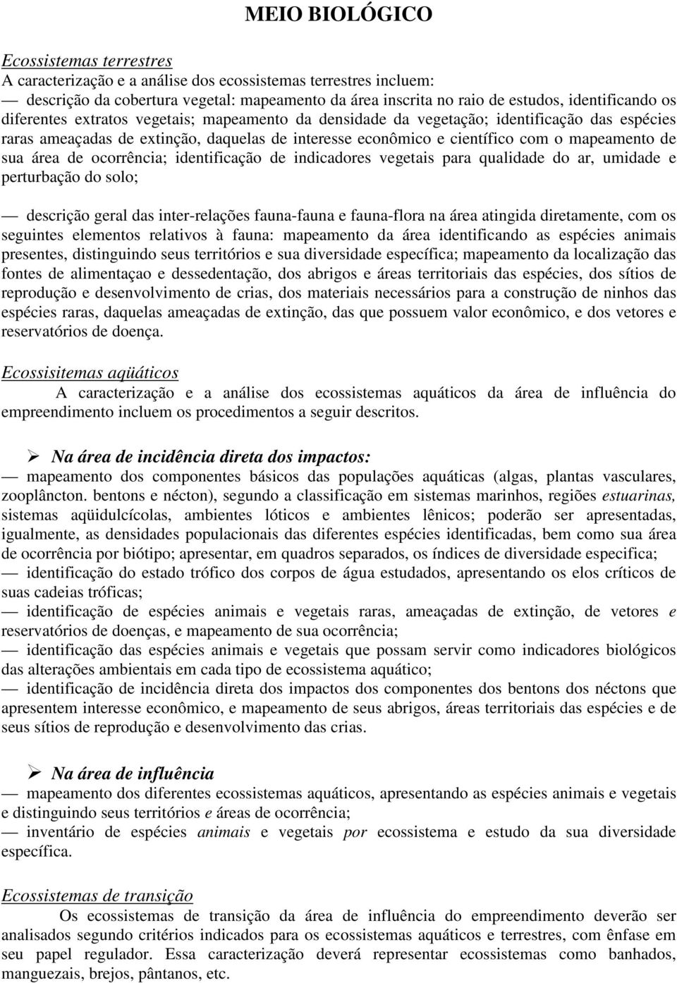 área de ocorrência; identificação de indicadores vegetais para qualidade do ar, umidade e perturbação do solo; descrição geral das inter-relações fauna-fauna e fauna-flora na área atingida