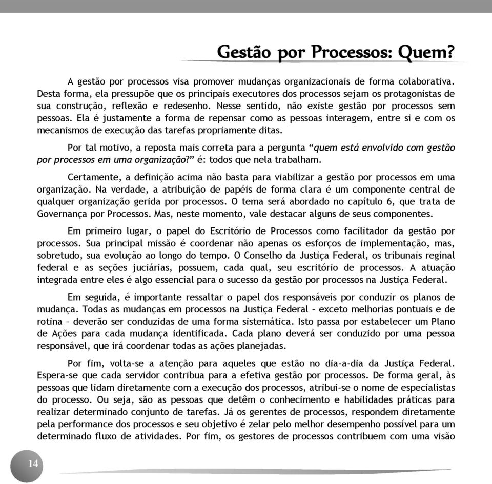 Ela é justamente a forma de repensar como as pessoas interagem, entre si e com os mecanismos de execução das tarefas propriamente ditas.