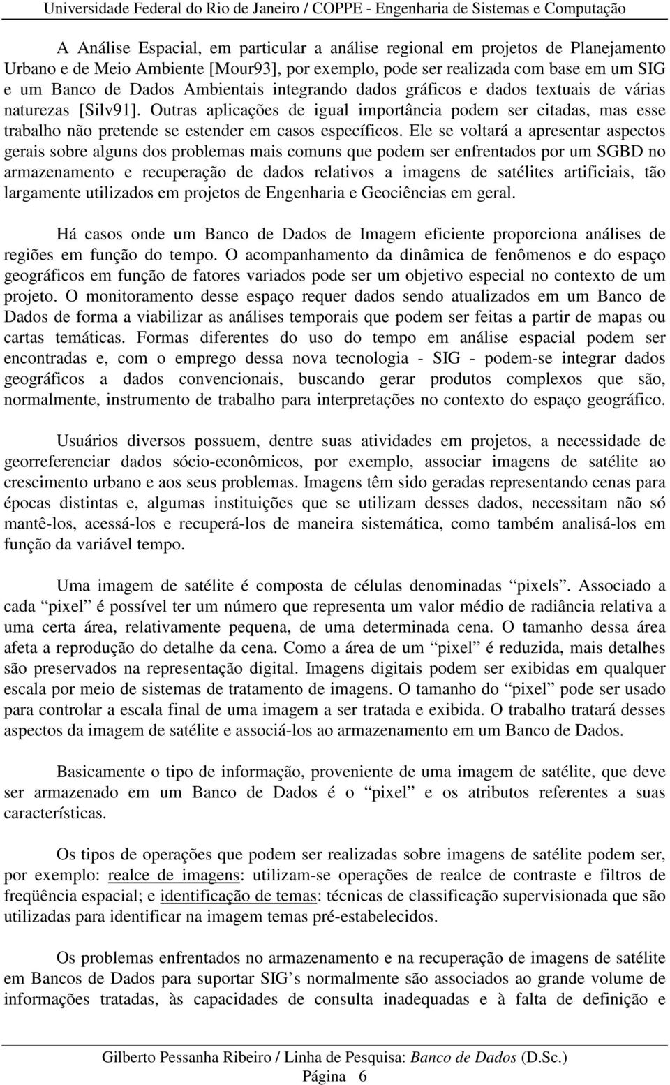 Ele se voltará a apresentar aspectos gerais sobre alguns dos problemas mais comuns que podem ser enfrentados por um SGBD no armazenamento e recuperação de dados relativos a imagens de satélites