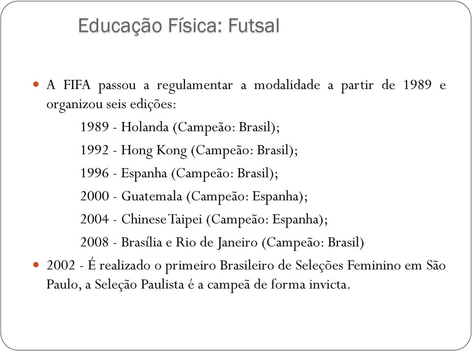 Espanha); 2004 - ChineseTaipei (Campeão: Espanha); 2008 - Brasília e Rio de Janeiro (Campeão: Brasil) 2002 - É