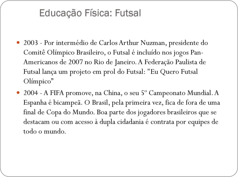 A Federação Paulista de Futsal lança um projeto em prol do Futsal: "Eu Quero Futsal Olímpico 2004 - A FIFA promove, na China, o seu