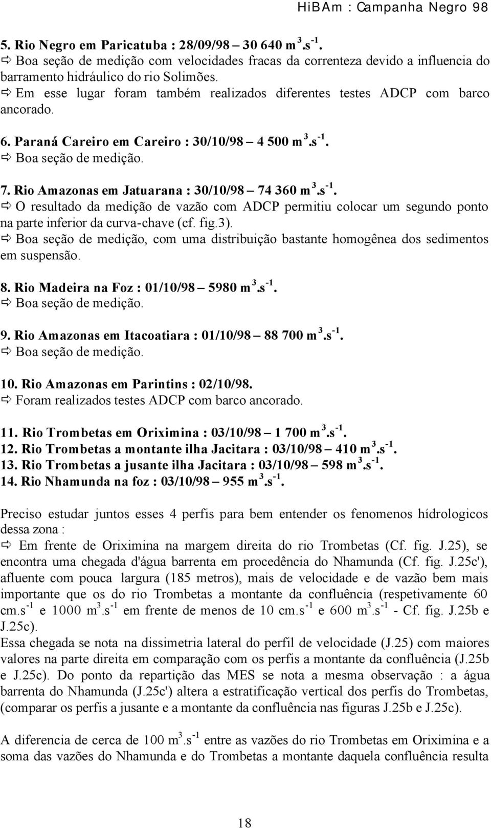 Rio Amazonas em Jatuarana : 30/10/98 74 360 m 3.s -1. O resultado da medição de vazão com ADCP permitiu colocar um segundo ponto na parte inferior da curva-chave (cf. fig.3).