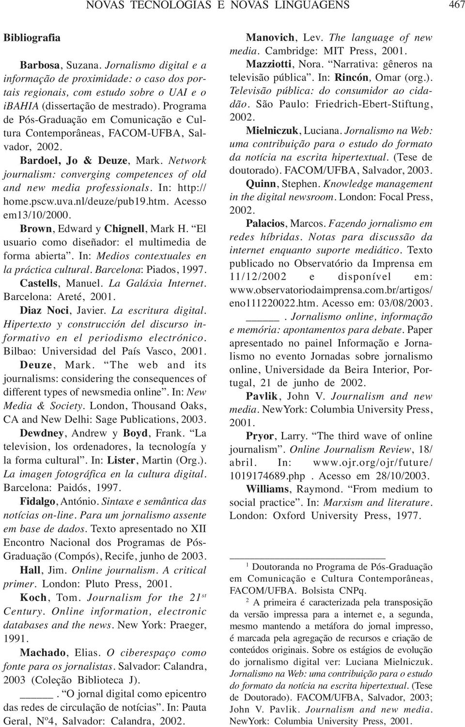 In: http:// home.pscw.uva.nl/deuze/pub19.htm. Acesso em13/10/2000. Brown, Edward y Chignell, Mark H. El usuario como diseñador: el multimedia de forma abierta.