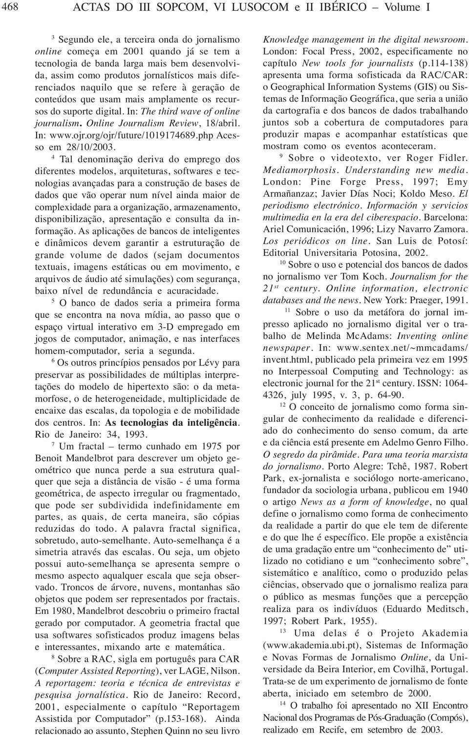 Online Journalism Review, 18/abril. In: www.ojr.org/ojr/future/1019174689.php Acesso em 28/10/2003.