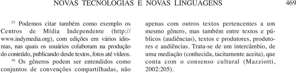 16 Os gêneros podem ser entendidos como conjuntos de convenções compartilhadas, não apenas com outros textos pertencentes a um mesmo gênero, mas