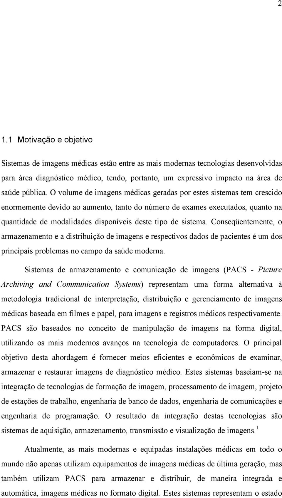 O volume de imagens médicas geradas por estes sistemas tem crescido enormemente devido ao aumento, tanto do número de exames executados, quanto na quantidade de modalidades disponíveis deste tipo de