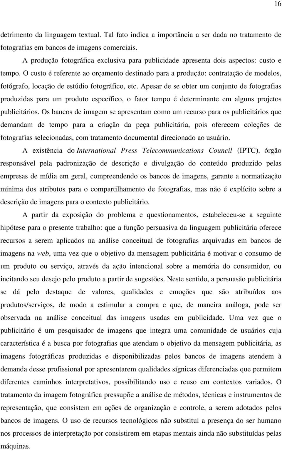 O custo é referente ao orçamento destinado para a produção: contratação de modelos, fotógrafo, locação de estúdio fotográfico, etc.