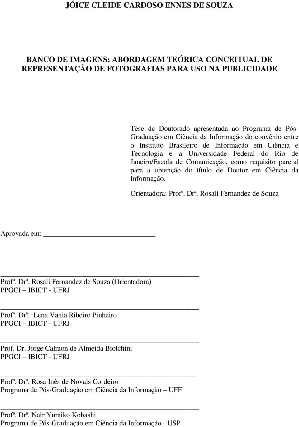 obtenção do título de Doutor em Ciência da Informação. Orientadora: Profª. Drª. Rosali Fernandez de Souza Aprovada em: Profª. Drª. Rosali Fernandez de Souza (Orientadora) PPGCI IBICT - UFRJ Profª.