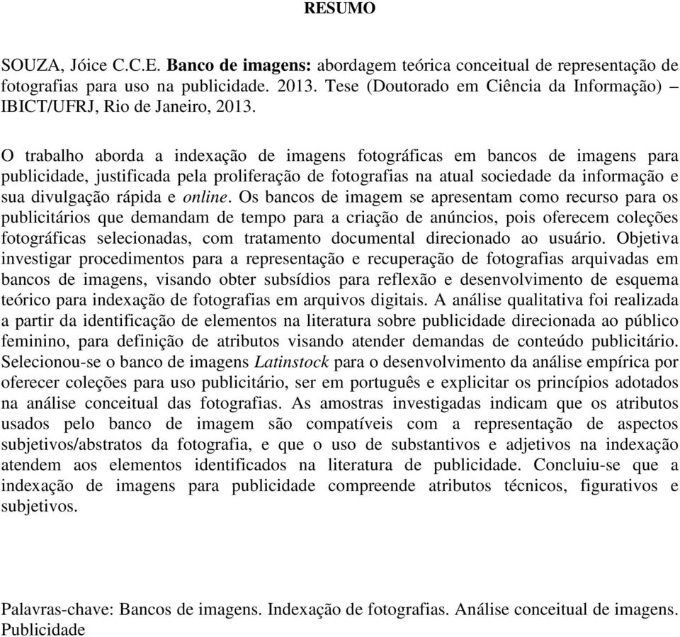 O trabalho aborda a indexação de imagens fotográficas em bancos de imagens para publicidade, justificada pela proliferação de fotografias na atual sociedade da informação e sua divulgação rápida e