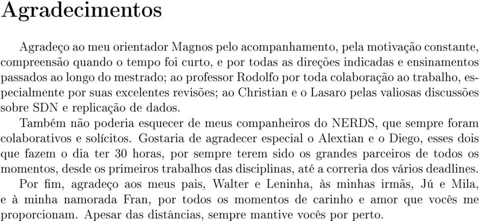 Também não poderia esquecer de meus companheiros do NERDS, que sempre foram colaborativos e solícitos.