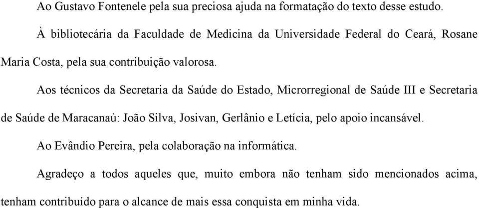 Aos técnicos da Secretaria da Saúde do Estado, Microrregional de Saúde III e Secretaria de Saúde de Maracanaú: João Silva, Josivan, Gerlânio e