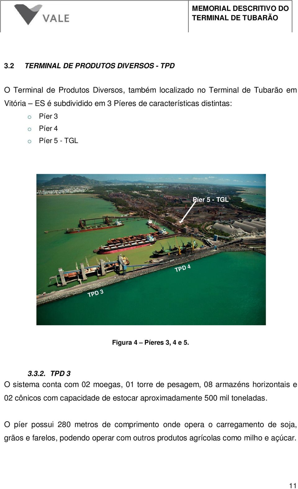 TPD 3 O sistema conta com 02 moegas, 01 torre de pesagem, 08 armazéns horizontais e 02 cônicos com capacidade de estocar aproximadamente 500 mil