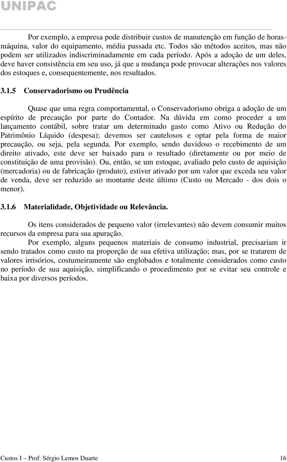 Após a adoção de um deles, deve haver consistência em seu uso, já que a mudança pode provocar alterações nos valores dos estoques e, consequentemente, nos resultados. 3.1.