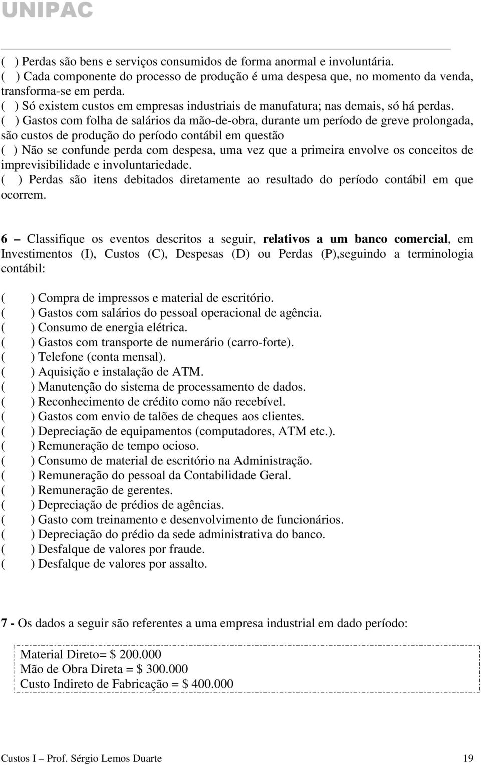 ( ) Gastos com folha de salários da mão-de-obra, durante um período de greve prolongada, são custos de produção do período contábil em questão ( ) Não se confunde perda com despesa, uma vez que a