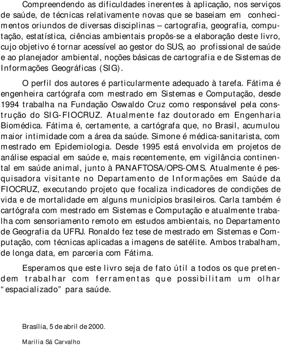 de cartografia e de Sistemas de Informações Geográficas (SIG). O perfil dos autores é particularmente adequado à tarefa.