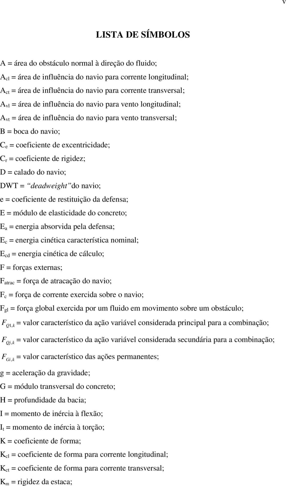 D = calado do navio; DWT = deadweight do navio; e = coeficiente de restituição da defensa; E = módulo de elasticidade do concreto; E a = energia absorvida pela defensa; E c = energia cinética