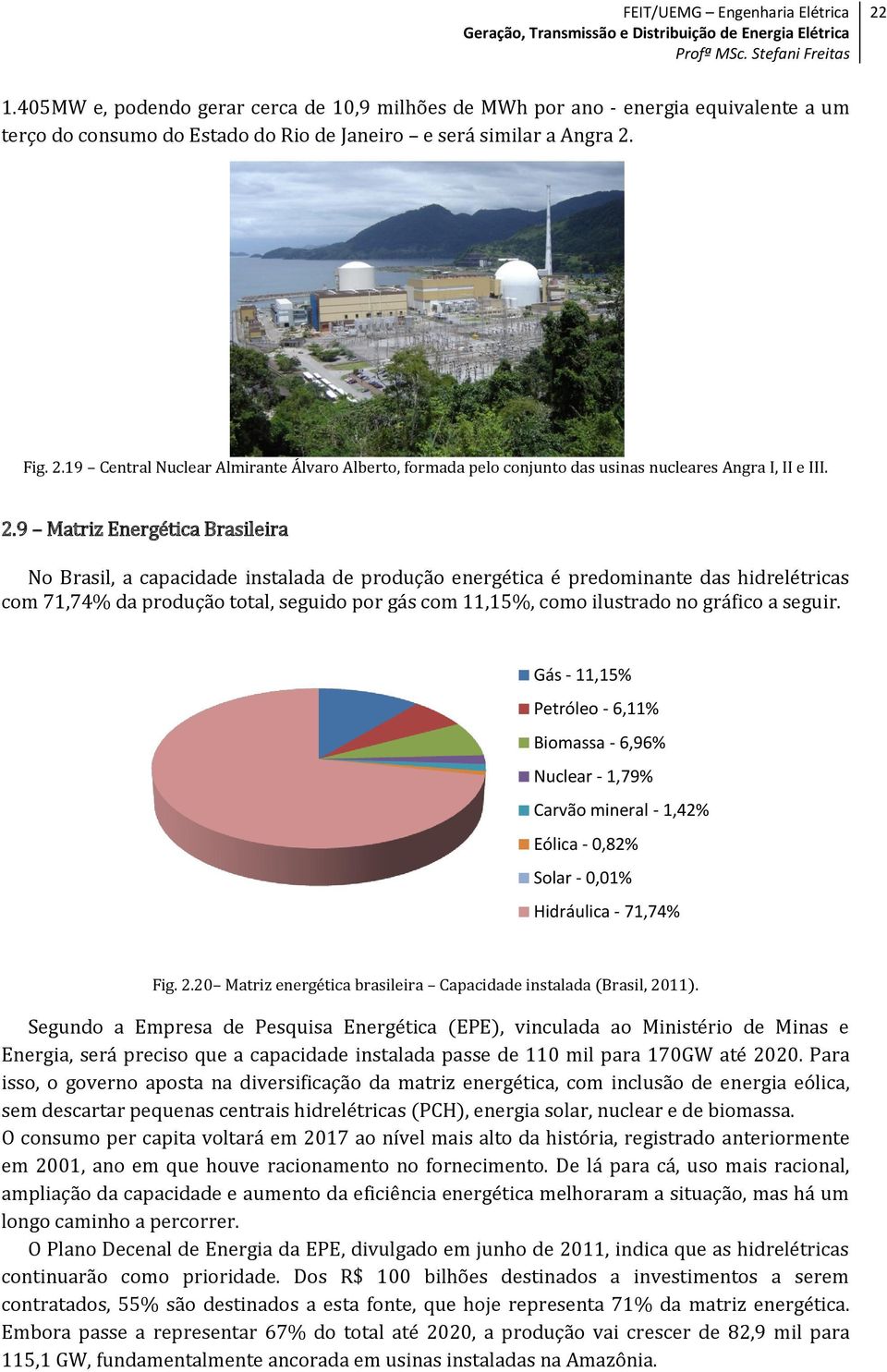 19 Central Nuclear Almirante Álvaro Alberto, formada pelo conjunto das usinas nucleares Angra I, II e III. 2.