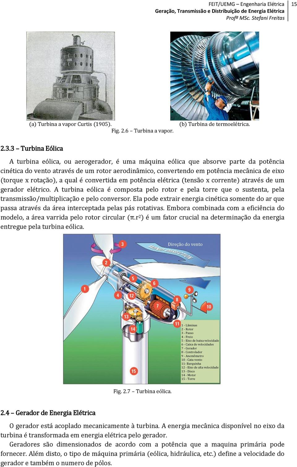 (torque x rotação), a qual é convertida em potência elétrica (tensão x corrente) através de um gerador elétrico.