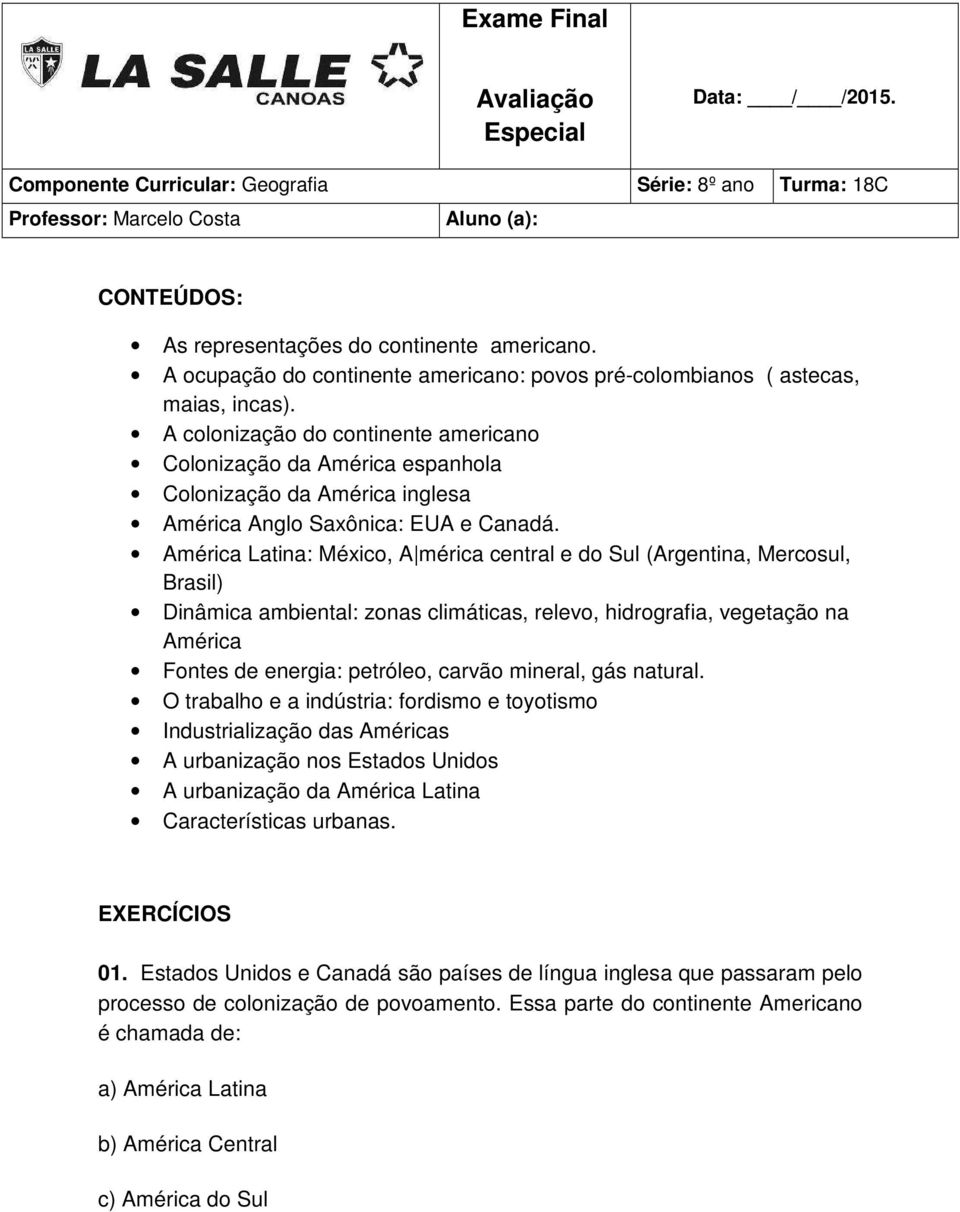 A colonização do continente americano Colonização da América espanhola Colonização da América inglesa América Anglo Saxônica: EUA e Canadá.