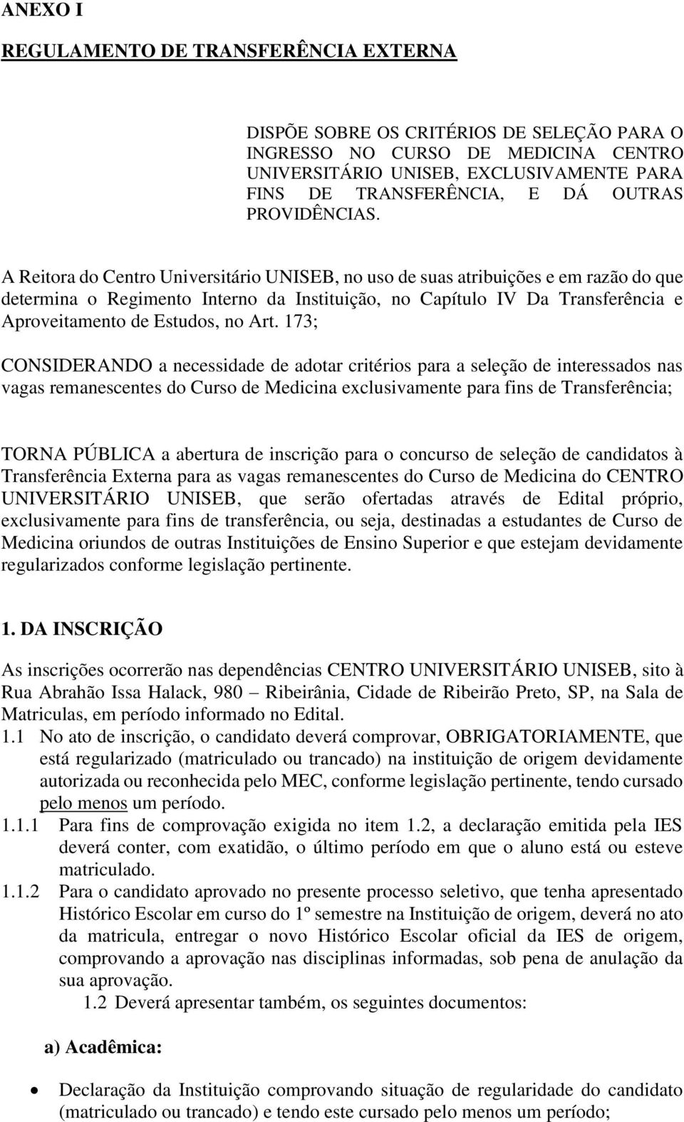 A Reitora do Centro Universitário UNISEB, no uso de suas atribuições e em razão do que determina o Regimento Interno da Instituição, no Capítulo IV Da Transferência e Aproveitamento de Estudos, no