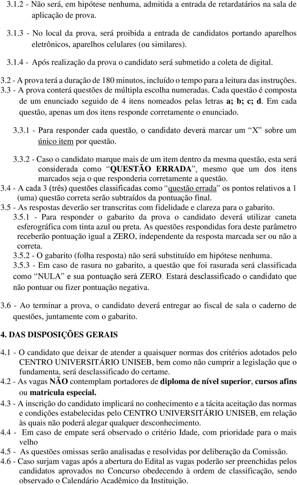 Cada questão é composta de um enunciado seguido de 4 itens nomeados pelas letras a; b; c; d. Em cada questão, apenas um dos itens responde corretamente o enunciado. 3.