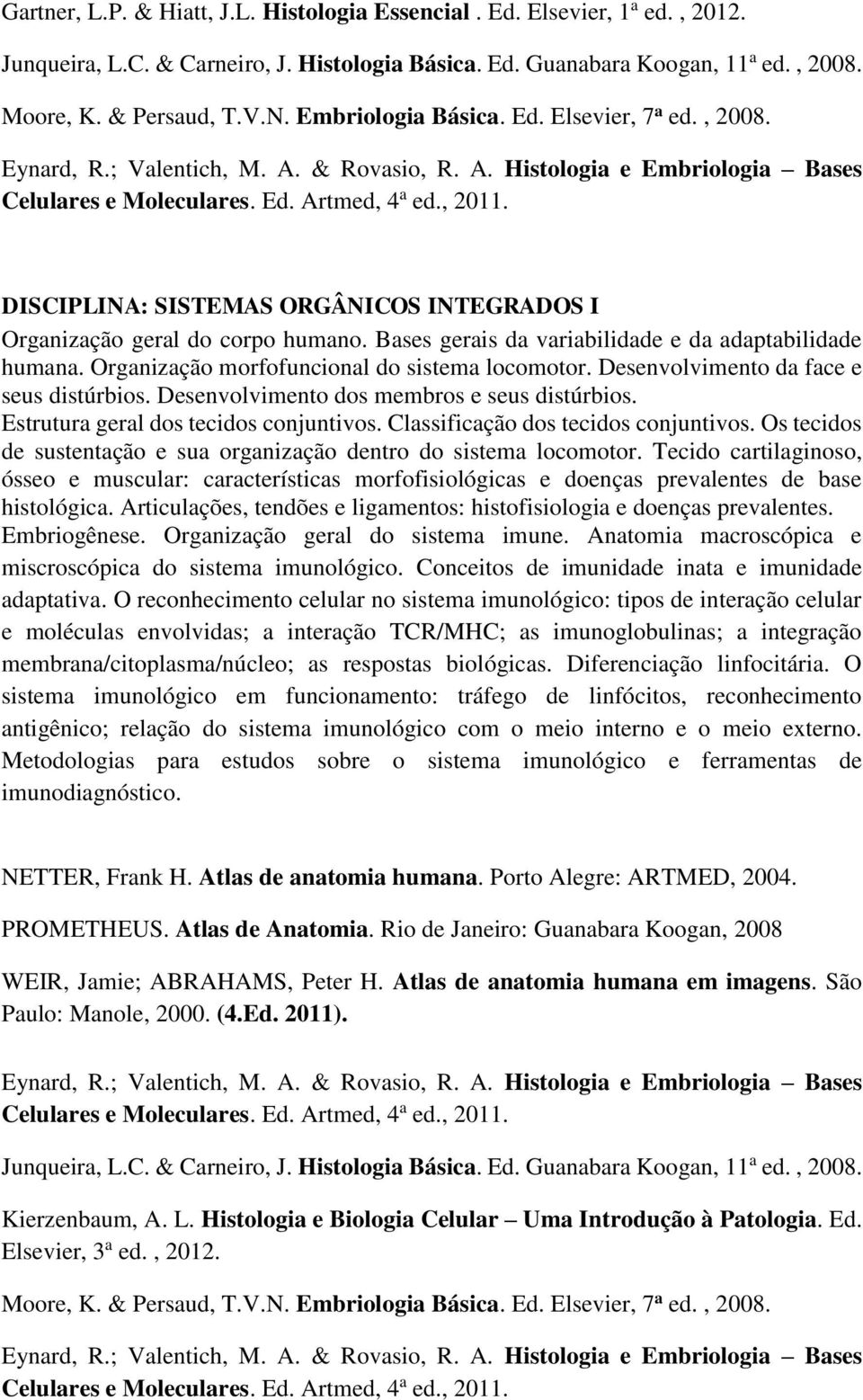 DISCIPLINA: SISTEMAS ORGÂNICOS INTEGRADOS I Organização geral do corpo humano. Bases gerais da variabilidade e da adaptabilidade humana. Organização morfofuncional do sistema locomotor.