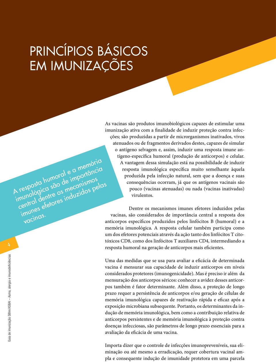 atenuados ou de fragmentos derivados destes, capazes de simular o antígeno selvagem e, assim, induzir uma resposta imune antígeno-específica humoral (produção de anticorpos) e celular.