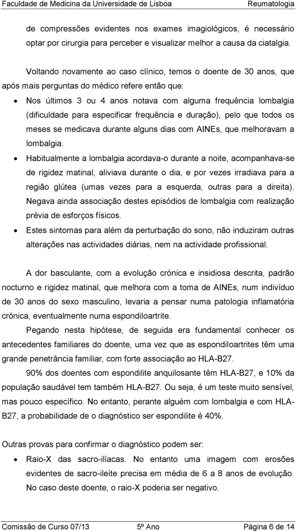 especificar frequência e duração), pelo que todos os meses se medicava durante alguns dias com AINEs, que melhoravam a lombalgia.