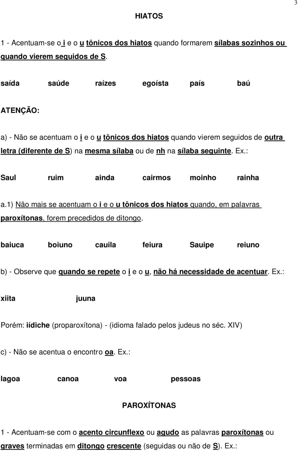 : Saul ruim ainda cairmos moinho rainha a.1) Não mais se acentuam o i e o u tônicos dos hiatos quando, em palavras paroxítonas, forem precedidos de ditongo.